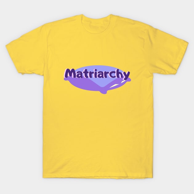 Matriarchy is coming T-Shirt by Tecnofa